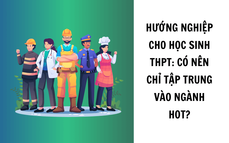 dinh-huong-nghe-nghiep-cho-hoc-sinh-thpt-tap-trung-vao-nganh-hot